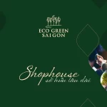 Shophouse Eco Green Saigon: "Món bánh" đầu tư không thể bỏ lỡ năm 2022