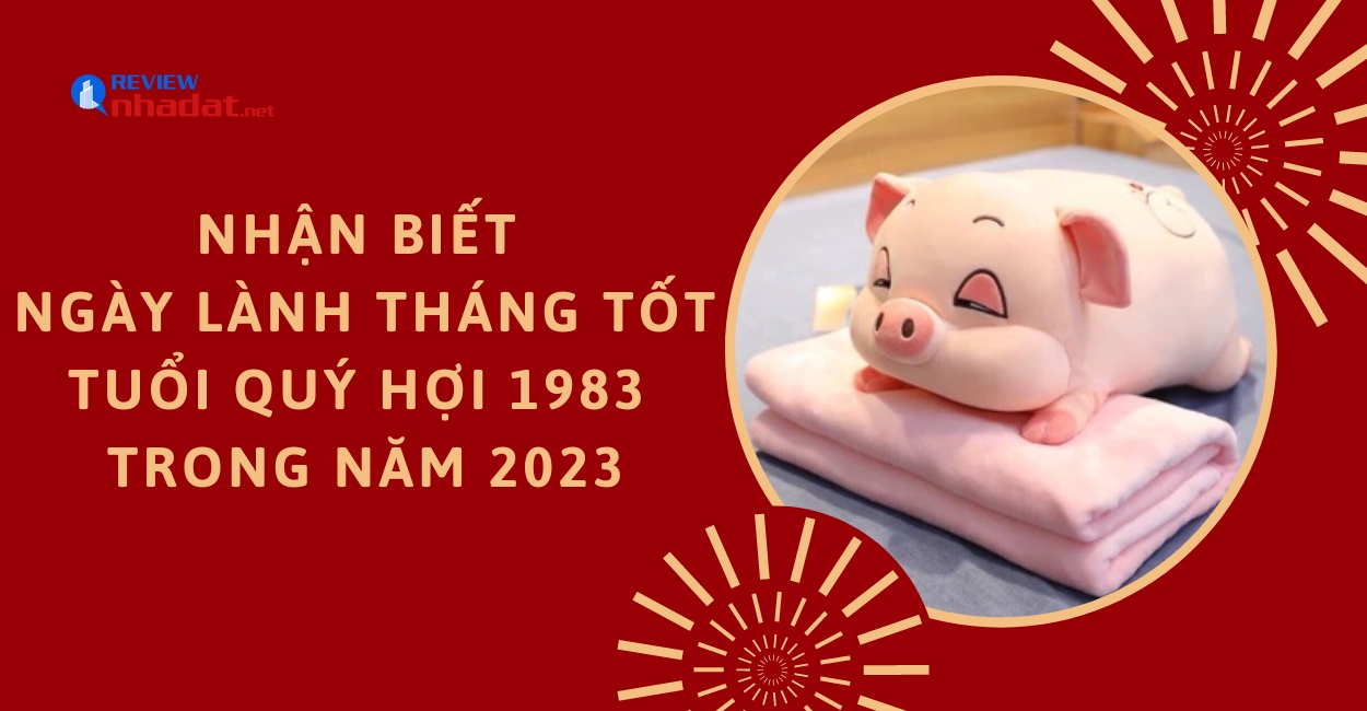 Chọn ngày lành tháng tốt cho Tuổi Hợi năm Quý Mão 2023 ? 5 Nhận biết ngày lành tháng tốt của tuổi Quý Hợi 1983 trong năm 2023