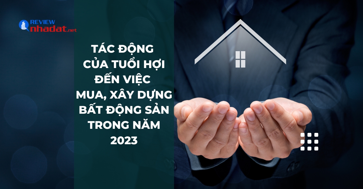 Tuổi Hợi có nên mua, xây dựng bất động sản năm 2023 không ? 3 Tác động của Tuổi Hợi đến việc mua, xây dựng bất động sản trong năm 2023