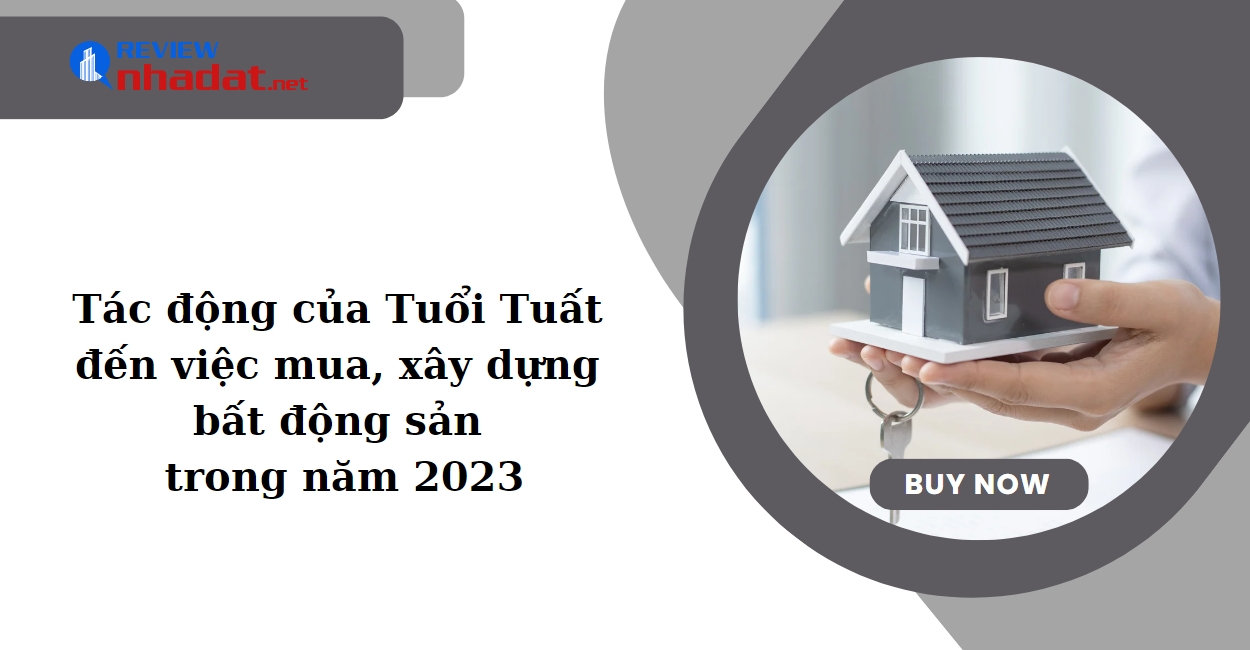 Tuổi Tuất có nên mua, xây bất động sản năm 2023 không ? 3 Tác động của Tuổi Tuất đến việc mua, xây dựng bất động sản trong năm 2023